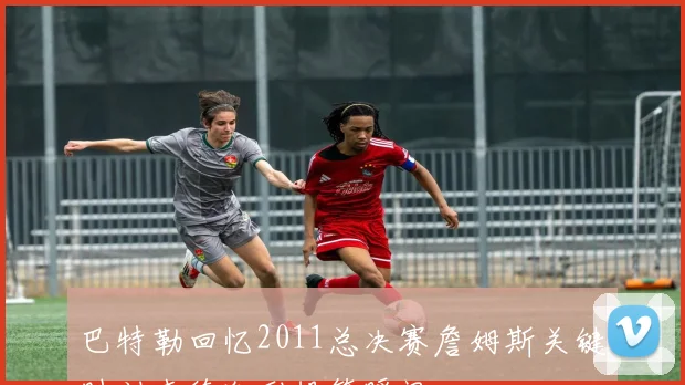 巴特勒回忆2011总决赛詹姆斯关键时刻韦德激励投篮瞬间