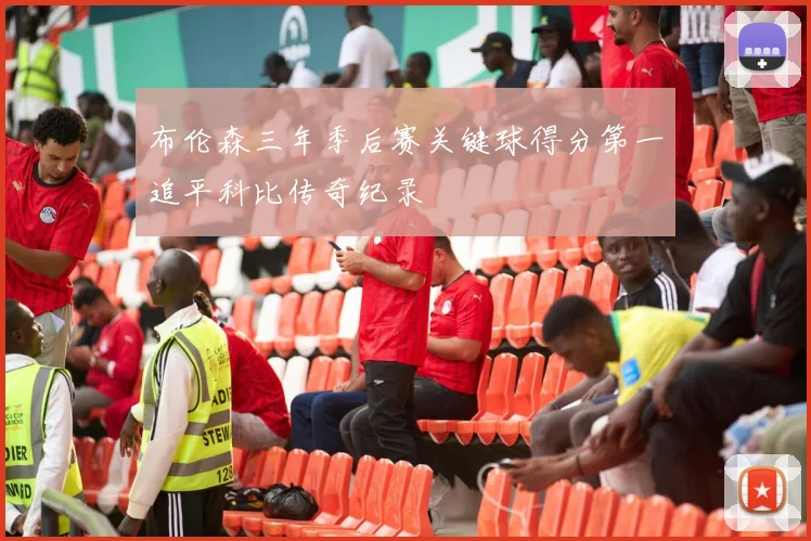 布伦森三年季后赛关键球得分第一追平科比传奇纪录