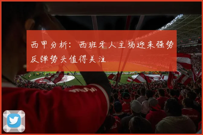 西甲分析：西班牙人主场迎来强势反弹势头值得关注
