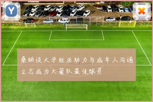 桑顿谈大学经历助力与成年人沟通立志成为火箭队最佳球员
