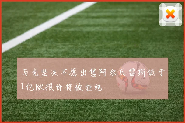马竞坚决不愿出售阿尔瓦雷斯低于1亿欧报价将被拒绝